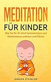 Meditation für Kinder: Wie Sie für Ihr Kind Fantasiereisen und Meditationen anleiten und führen
