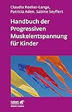 Handbuch der Progressiven Muskelentspannung für Kinder (Leben Lernen, Bd. 232)