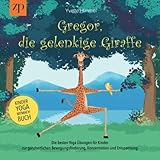 Gregor, die gelenkige Giraffe: Die besten Yoga Übungen für Kinder zur ganzheitlichen Bewegungsförderung, Konzentration und Entspannung (Kinderyoga-Mitmachbuch)